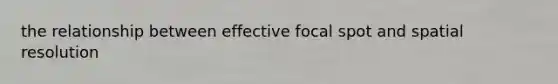 the relationship between effective focal spot and spatial resolution