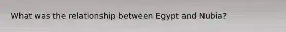 What was the relationship between Egypt and Nubia?