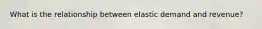 What is the relationship between elastic demand and revenue?
