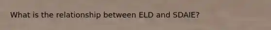 What is the relationship between ELD and SDAIE?