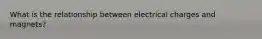 What is the relationship between electrical charges and magnets?