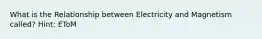 What is the Relationship between Electricity and Magnetism called? Hint: EToM