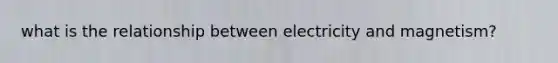 what is the relationship between electricity and magnetism?