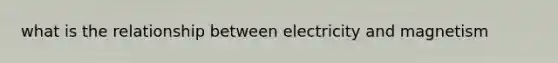 what is the relationship between electricity and magnetism