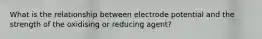 What is the relationship between electrode potential and the strength of the oxidising or reducing agent?