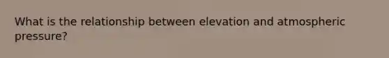 What is the relationship between elevation and atmospheric pressure?