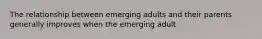 The relationship between emerging adults and their parents generally improves when the emerging adult