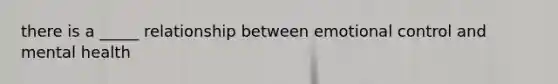 there is a _____ relationship between emotional control and mental health