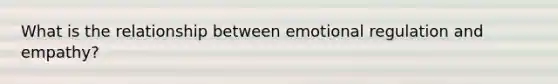 What is the relationship between emotional regulation and empathy?