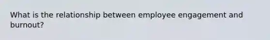 What is the relationship between employee engagement and burnout?