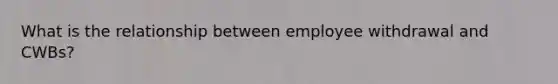 What is the relationship between employee withdrawal and CWBs?