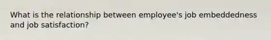 What is the relationship between employee's job embeddedness and job satisfaction?