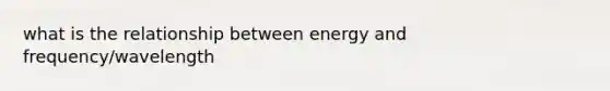 what is the relationship between energy and frequency/wavelength