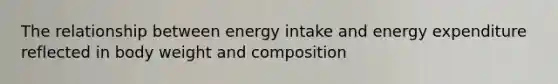 The relationship between energy intake and energy expenditure reflected in body weight and composition