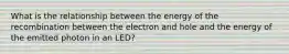 What is the relationship between the energy of the recombination between the electron and hole and the energy of the emitted photon in an LED?