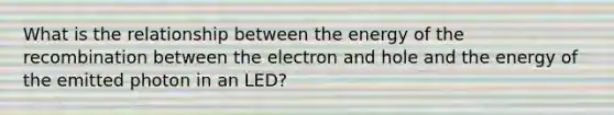 What is the relationship between the energy of the recombination between the electron and hole and the energy of the emitted photon in an LED?