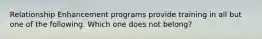 ​Relationship Enhancement programs provide training in all but one of the following. Which one does not belong?