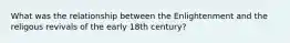 What was the relationship between the Enlightenment and the religous revivals of the early 18th century?