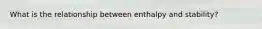 What is the relationship between enthalpy and stability?