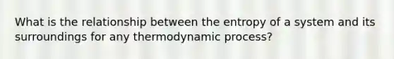 What is the relationship between the entropy of a system and its surroundings for any thermodynamic process?