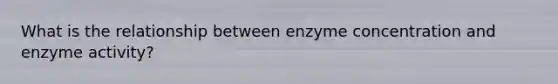 What is the relationship between enzyme concentration and enzyme activity?