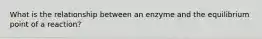 What is the relationship between an enzyme and the equilibrium point of a reaction?