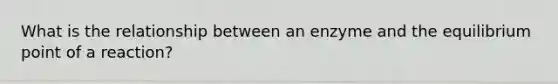 What is the relationship between an enzyme and the equilibrium point of a reaction?