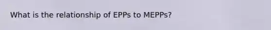 What is the relationship of EPPs to MEPPs?