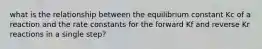 what is the relationship between the equilibrium constant Kc of a reaction and the rate constants for the forward Kf and reverse Kr reactions in a single step?