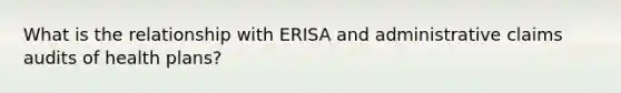 What is the relationship with ERISA and administrative claims audits of health plans?