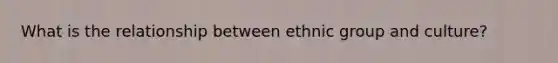 What is the relationship between ethnic group and culture?