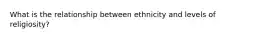 What is the relationship between ethnicity and levels of religiosity?