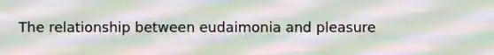 The relationship between eudaimonia and pleasure