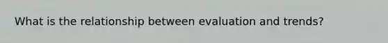 What is the relationship between evaluation and trends?