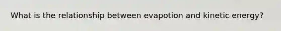 What is the relationship between evapotion and kinetic energy?