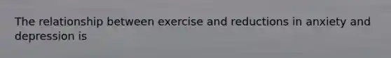 The relationship between exercise and reductions in anxiety and depression is