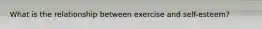 What is the relationship between exercise and self-esteem?
