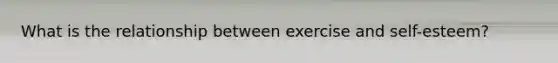 What is the relationship between exercise and self-esteem?