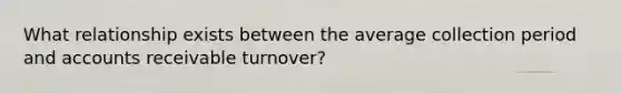 What relationship exists between the average collection period and accounts receivable turnover?