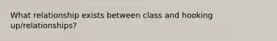 What relationship exists between class and hooking up/relationships?