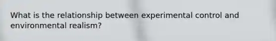 What is the relationship between experimental control and environmental realism?