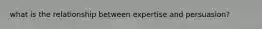 what is the relationship between expertise and persuasion?