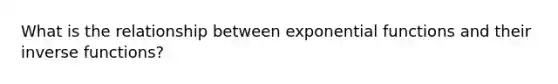 What is the relationship between exponential functions and their inverse functions?