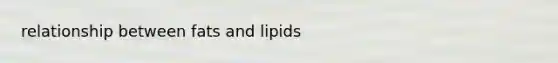 relationship between fats and lipids