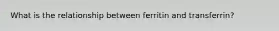 What is the relationship between ferritin and transferrin?