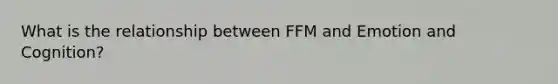 What is the relationship between FFM and Emotion and Cognition?