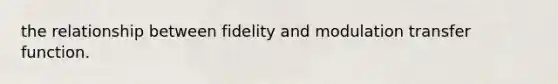 the relationship between fidelity and modulation transfer function.