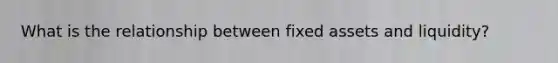 What is the relationship between fixed assets and liquidity?