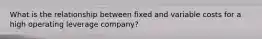 What is the relationship between fixed and variable costs for a high operating leverage company?