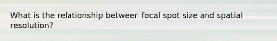 What is the relationship between focal spot size and spatial resolution?